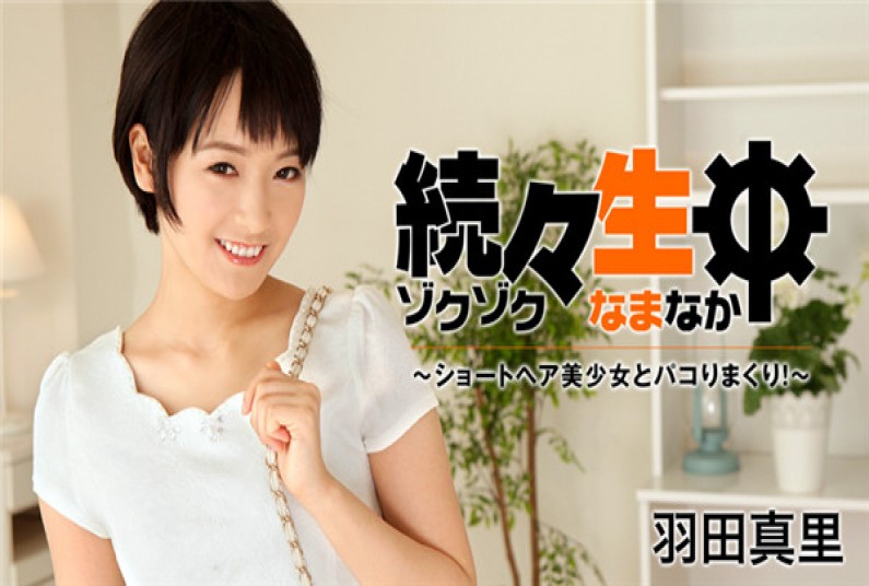 続々生中～ショートヘア美少女とパコりまくり！～ – 羽田真里