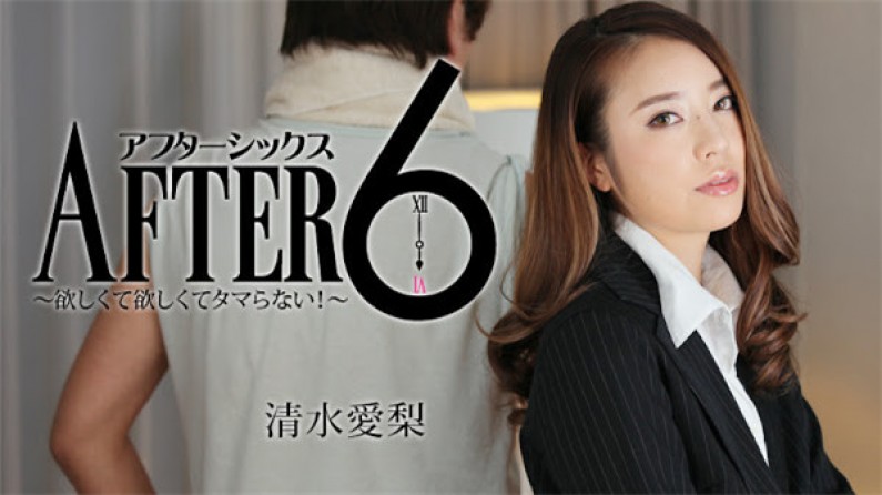 アフター6～欲しくて欲しくてタマらない！～																										- 清水愛梨