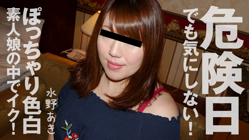 危険日でも気にしない!ぽっちゃり色白素人娘の中でイク! 水野あき