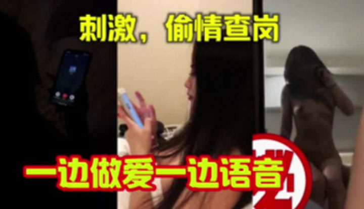 和美女做愛真刺激,偷情還怕男友查崗~只有一邊做愛一邊語音好淫蕩